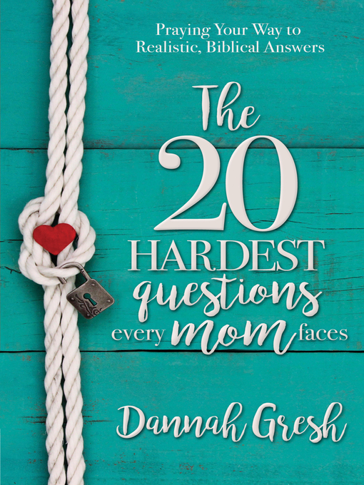Title details for The 20 Hardest Questions Every Mom Faces by Dannah Gresh - Available